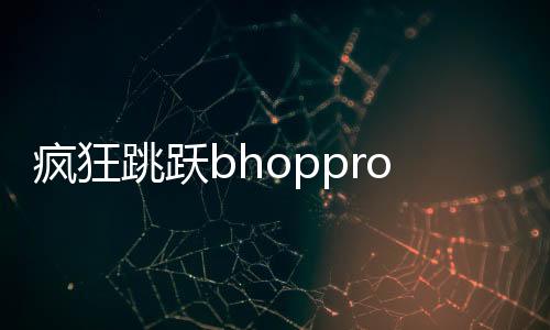 疯狂跳跃bhoppro